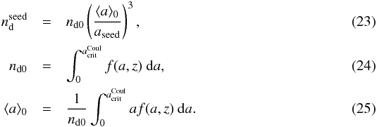 \begin{eqnarray} n^{\rm seed}_{\rm d}&=&n_{\rm d0}\left( \frac{\langle a\rangle_{0}}{a_{\rm seed}}\right)^{3}, \\ n_{\rm d0}&=&\int^{a^{\rm Coul}_{\rm crit}}_{0}f(a,z)~{\rm d}a, \\ \langle a\rangle_{0}&=&\frac{1}{n_{\rm d0}}\int^{a^{\rm Coul}_{\rm crit}}_{0}af(a,z)~{\rm d}a. \end{eqnarray}