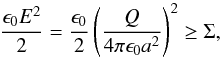 \begin{equation} \frac{\epsilon_{0}E^{2}}{2}=\frac{\epsilon_{0}}{2}\left(\frac{Q}{4\pi\epsilon_{0}a^{2}}\right)^{2}\geq\Sigma, \end{equation}