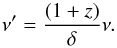 \appendix \setcounter{section}{1} \begin{equation} \nu' = \frac{(1+z)}{\delta}\nu. \end{equation}