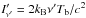 \hbox{$I'_{\nu'} = 2 k_{\rm B} \nu' T_{\rm b}/c^2 $}
