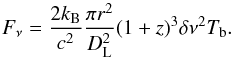 \appendix \setcounter{section}{1} \begin{equation} F_{\nu} = \frac{2 k_{\rm B}}{c^2} \frac{\pi r^2}{D^2_{\rm L}} (1+z)^3 \delta \nu^2 T_{\rm b}. \label{app_eq3} \end{equation}