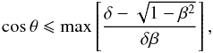 \begin{equation} \cos\theta \leqslant \max\left[\frac{\delta - \sqrt{1-\beta^2}}{\delta \beta}\right] \label{theta} , \end{equation}