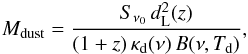 \begin{eqnarray*} M_{\rm dust} = \frac{S_{\nu_0} \, d_{\rm L}^2(z)}{(1+z) \, \kappa_{\rm d} (\nu) \, B(\nu, T_{\rm d})}, \end{eqnarray*}