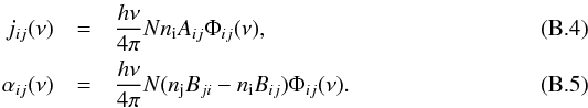 \appendix \setcounter{section}{2} \begin{eqnarray} j_{ij}(\nu) &=& \frac{h\nu} {4\pi} N n_{\text{i}}A_{ij} \Phi_{{ij}}(\nu), \\ \alpha_{ij}(\nu) &=& \frac{h\nu} {4\pi} N (n_{\text{j}}B_{ji}-n_{\text{i}}B_{ij}) \Phi_{ij}(\nu). \end{eqnarray}