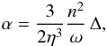 \begin{eqnarray} \alpha = \frac{3}{2\eta^3}\frac{n^2}{\omega}\,\Delta, \label{precc} \end{eqnarray}