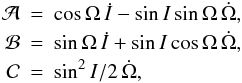\begin{eqnarray} {\mathcal A} & \!\!\! = \!\!\!& \cos \Omega\,{\dot I} -\sin I\sin\Omega \, {\dot \Omega} , \nonumber \\ {\mathcal B} &\!\!\! =\!\!\! & \sin \Omega\,{\dot I} +\sin I\cos\Omega \, {\dot \Omega} , \label{abc1} \\ {\mathcal C} &\!\!\! =\!\!\! & \sin^2 I/2\,{\dot \Omega} ,\nonumber \end{eqnarray}