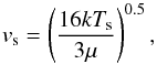 \begin{equation} v_{\rm s}=\left(\frac{16kT_{\rm s}}{3\mu}\right)^{0.5}, \end{equation}