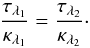 \begin{equation} \label{eq:taus} \frac{\tau_{\lambda_1}}{\kappa_{\lambda_1}} = \frac{\tau_{\lambda_2}}{\kappa_{\lambda_2}}\cdot \end{equation}
