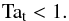 \begin{equation} {\rm Ta_t} < 1. \end{equation}