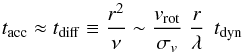 \begin{equation} \label{e:diff} t_{\rm acc}\approx t_{\rm diff} \equiv\frac{r^2}{\nu} \sim \frac{v_{\rm rot}}{\sigma_ v}\; \frac{r}{\lambda}\; \,t_{\rm dyn} \end{equation}
