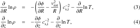 \begin{eqnarray} \label{e:HSER} \frac{\partial}{\partial R}\ln\rho &=& - \left(\frac{\partial\phi}{\partial R} - \frac{v^2_{\rm rot}}{R} \right)\,c^{-2}_{\rm s,i} - \frac{\partial}{\partial R}{\ln T}, \\ \label{e:HSEz} \frac{\partial}{\partial z}\ln\rho \, &=& - \frac{\partial\phi}{\partial z}\,c^{-2}_{\rm s,i} - \frac{\partial}{\partial z}{\ln T}, \end{eqnarray}