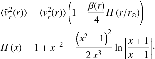 \begin{eqnarray} \label{eq:mytransform} &&\avg{\tilde{v}_r^2(r)}=\avg{v_r^2(r)}\br{1-\frac{\beta(r)}{4}H\br{{r}/{\rsun}}}\notag \\ &&H\br{x}= {1+x^{-2}-\frac{\br{x^2-1}^2}{2\,x^3}\ln\abs{\frac{x+1}{x-1}}}\cdot \end{eqnarray}