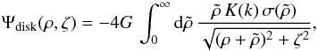 \begin{equation} \label{dysk_potential} { \Psi_{\mathrm{disk}}(\rho,\zeta)= -4G\,\int_{0}^{\infty}\mathrm{d}\tilde{\rho}\,\frac{\tilde{\rho}\,K(k)\,\sigma(\tilde{\rho})}{\sqrt{(\rho+\tilde{\rho})^2+\zeta^2}}}, \end{equation}