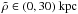 \hbox{$\tilde{\rho}\in(0,30)\kpc$}