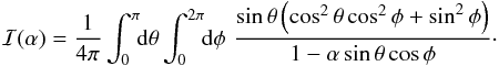 \appendix \setcounter{section}{1} \begin{eqnarray*} \mathcal{I}(\alpha)=\frac{1}{4\pi}\int_{0}^{\pi}\!\!\!\ud{\theta}\int_{0}^{2\pi}\!\!\!\ud{\phi}\,\,\frac{\sin{\theta}\br{\cos^2{\theta}\cos^2{\phi}+\sin^2{\phi}}}{1-\alpha\sin{\theta}\cos{\phi}}\cdot \end{eqnarray*}