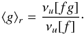 \begin{equation} \label{srednia} \avg{g}_r=\frac{\nu_u[fg]}{\nu_u[f]}\cdot \end{equation}