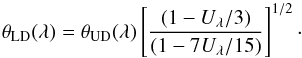 \begin{equation} \theta_{\rm LD}(\lambda)=\theta_{\rm UD}(\lambda)\left[ \frac{(1-U_{\lambda}/3)}{(1-7U_{\lambda}/15)} \right] ^{1/2} \cdot \end{equation}