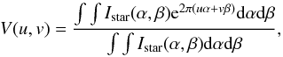 \begin{equation} V(u,v)=\frac{\int{\int{ I_{\rm star}(\alpha,\beta){\rm e}^{ 2 \pi (u\alpha+v\beta)} {\rm d}\alpha {\rm d}\beta}}}{\int{\int{ I_{\rm star}(\alpha,\beta){\rm d}\alpha {\rm d}\beta}}}, \end{equation}