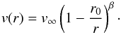 \begin{eqnarray} v(r) = v_\infty \left(1 - \frac{r_0}{r} \right)^\beta\cdot \end{eqnarray}