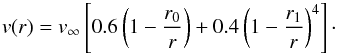 \begin{eqnarray} v(r) = v_\infty \left[0.6\left(1-\frac{r_0}{r} \right) + 0.4\left(1 -\frac{r_1}{r} \right)^4 \right]\cdot \label{eq:doublebeta} \end{eqnarray}