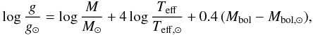 \begin{eqnarray} \log \frac{g}{g_{\odot}} = \log \frac{M}{M_{\odot}} + 4 \log \frac{\teff}{T_{\rm eff,\odot}} + 0.4 \, (M_{\rm bol} - M_{{\rm bol},\odot}), \end{eqnarray}