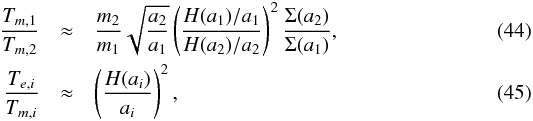 \begin{eqnarray} \frac{T_{m,1}}{T_{m,2}} &\approx& \frac{m_2}{m_1} \sqrt{\frac{a_2}{a_1}} \left(\frac{H(a_1)/a_1}{H(a_2)/a_2}\right)^2 \frac{\Sigma(a_2)}{\Sigma(a_1)},\\ \frac{T_{e,i}}{T_{m,i}} &\approx& \left(\frac{H(a_i)}{a_i}\right)^2, \end{eqnarray}