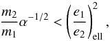 \begin{equation} \label{eq:InvertedProfile} \frac{m_2}{m_1}\alpha^{-1/2} < \left(\frac{e_1}{e_2}\right)_{\rm ell}^2, \end{equation}