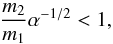 \begin{equation} \label{eq:InvertedProfilebis} \frac{m_2}{m_1}\alpha^{-1/2} < 1, \end{equation}