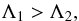 \begin{equation} \Lambda_1 > \Lambda_2, \end{equation}