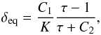 \begin{equation} \delta_{\rm eq} = \frac{C_1}{K} \frac{\tau-1}{\tau + C_2}, \end{equation}