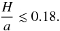 \begin{equation} \frac{H}{a} \lesssim 0.18. \end{equation}
