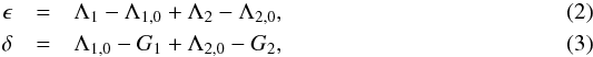 \begin{eqnarray} \label{eq:epsilon} \epsilon &=& \Lambda_1-\Lambda_{1,0} + \Lambda_2-\Lambda_{2,0},\\ \label{eq:delta} \delta &=& \Lambda_{1,0}-G_1 + \Lambda_{2,0}-G_2, \end{eqnarray}