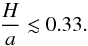 \begin{equation} \frac{H}{a} \lesssim 0.33. \end{equation}