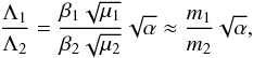 \appendix \setcounter{section}{3} \begin{equation} \frac{\Lambda_1}{\Lambda_2} = \frac{\beta_1\sqrt{\mu_1}}{\beta_2\sqrt{\mu_2}}\sqrt{\alpha} \approx \frac{m_1}{m_2}\sqrt{\alpha}, \end{equation}
