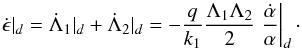 \appendix \setcounter{section}{3} \begin{equation} \label{eq:depsdt} \dot{\epsilon}|_d = \dot{\Lambda}_1|_d + \dot{\Lambda}_2|_d = - \frac{q}{k_1} \frac{\Lambda_1\Lambda_2}{2} \left.\frac{\dot{\alpha}}{\alpha}\right|_d\cdot \end{equation}