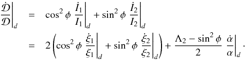 \appendix \setcounter{section}{3} \begin{eqnarray} \label{eq:dDdt} \left.\frac{\dot{\mathcal{D}}}{\mathcal{D}}\right|_d &=& \cos^2\phi \left.\frac{\dot{I}_1}{I_1}\right|_d + \sin^2\phi \left.\frac{\dot{I}_2}{I_2}\right|_d\nonumber\\ &=& 2 \left(\cos^2\phi \left.\frac{\dot{\xi}_1}{\xi_1}\right|_d + \sin^2\phi \left.\frac{\dot{\xi}_2}{\xi_2}\right|_d \right) + \frac{\Lambda_2 - \sin^2\phi}{2} \left.\frac{\dot{\alpha}}{\alpha}\right|_d\cdot \end{eqnarray}