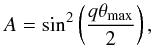 \begin{equation} \label{eq:Ampli} A = \sin^2\left(\frac{q\theta_{\rm max}}{2}\right), \end{equation}