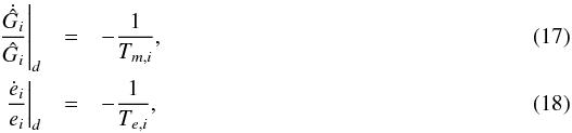 \begin{eqnarray} \left.\frac{\dot{\hat{G}}_i}{\hat{G}_i}\right|_d &=& - \frac{1}{T_{m,i}},\\ \left.\frac{\dot{e}_i}{e_i}\right|_d &=& - \frac{1}{T_{e,i}}, \end{eqnarray}