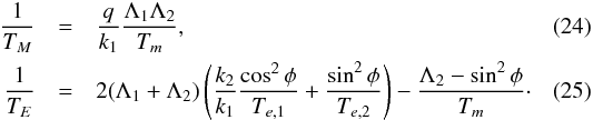 \begin{eqnarray} \frac{1}{T_M} &=& \frac{q}{k_1}\frac{\Lambda_1\Lambda_2}{T_m},\\ \frac{1}{T_E} &=& 2 (\Lambda_1+\Lambda_2) \left( \frac{k_2}{k_1} \frac{\cos^2\phi}{T_{e,1}} + \frac{\sin^2\phi}{T_{e,2}} \right) - \frac{\Lambda_2-\sin^2\phi}{T_m}\cdot \end{eqnarray}