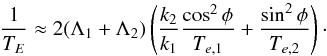 \begin{equation} \label{eq:TEapprox} \frac{1}{T_E} \approx 2 (\Lambda_1+\Lambda_2) \left( \frac{k_2}{k_1} \frac{\cos^2\phi}{T_{e,1}} + \frac{\sin^2\phi}{T_{e,2}} \right)\cdot \end{equation}