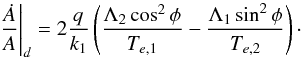 \begin{equation} \label{eq:diskAtot} \left.\frac{\dot{A}}{A}\right|_d = 2 \frac{q}{k_1} \left(\frac{\Lambda_2\cos^2\phi}{T_{e,1}} - \frac{\Lambda_1\sin^2\phi}{T_{e,2}}\right)\cdot \end{equation}