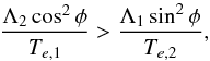 \begin{equation} \frac{\Lambda_2\cos^2\phi}{T_{e,1}} > \frac{\Lambda_1\sin^2\phi}{T_{e,2}}, \end{equation}