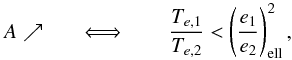 \begin{equation} \label{eq:diskCritA} A \nearrow \qquad \Longleftrightarrow \qquad \frac{T_{e,1}}{T_{e,2}} < \left(\frac{e_1}{e_2}\right)_{\rm ell}^2, \end{equation}