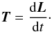 \begin{equation} \vec{T} = \frac{\rm d\vec{L}}{{\rm d}t}\cdot \end{equation}