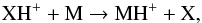 \begin{equation} \rm XH^+ + M \rightarrow MH^+ + X, \label{reac:proton-transfer} \end{equation}