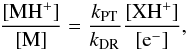 \begin{equation} {\rm \frac{[MH^+]}{[M]}} = \frac{k_{\rm PT}}{k_{\rm DR}} \rm{\frac{[XH^+]}{[e^-]}}, \label{eq:abundance-ratio} \end{equation}