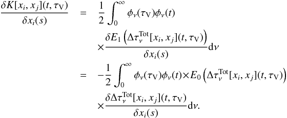 \appendix \setcounter{section}{2} \begin{eqnarray} \label{eq:Dkern} \frac{\delta K[x_i,x_j](t,\tau_\mathrm{V})}{\delta x_i(s)} & =& \frac{1}{2} \int_0^\infty \phi_\nu(\tau_\mathrm{V}) \phi_\nu(t)\notag\\&&\times \frac{ \delta E_1\left(\Delta \tau^\mathrm{Tot}_\nu [x_i,x_j](t,\tau_\mathrm{V}) \right)} {\delta x_i(s) } {\rm d}\nu \notag\\ & =& -\frac{1}{2} \int_0^\infty \phi_\nu(\tau_\mathrm{V}) \phi_\nu(t)\!\times \!E_0\left(\Delta \tau^\mathrm{Tot}_\nu [x_i,x_j](t,\tau_\mathrm{V}) \right) \notag\\&&\times\frac{ \delta \Delta \tau^\mathrm{Tot}_\nu [x_i,x_j](t,\tau_\mathrm{V})} {\delta x_i(s) }{\rm d}\nu . \end{eqnarray}