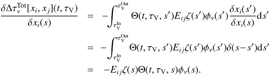 \appendix \setcounter{section}{2} \begin{eqnarray} \frac{ \delta \Delta \tau^\mathrm{Tot}_\nu [x_i,x_j](t,\tau_\mathrm{V})} {\delta x_i(s) } \!& =& \!- \!\!\int_{\tau_\mathrm{V}^\mathrm{In}}^{\tau_\mathrm{V}^\mathrm{Out}} {\Theta(t,\tau_\mathrm{V},s')E_{ij} \zeta(s') \phi_\nu(s') \frac{\delta x_i(s')}{\delta x_i(s) }{\rm d}s'}\notag\\ \!& =&\! \! - \! \int_{\tau_\mathrm{V}^\mathrm{In}}^{\tau_\mathrm{V}^\mathrm{Out}}\! {\Theta(t,\tau_\mathrm{V},s')E_{ij} \zeta(s') \phi_\nu(s') \delta(s\! -\! s') {\rm d}s'} \notag\\ & = &- E_{ij} \zeta(s) \Theta(t,\tau_\mathrm{V},s) \phi_\nu(s). \end{eqnarray}