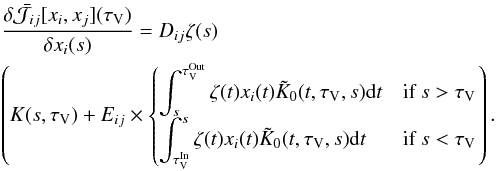 \appendix \setcounter{section}{2} \begin{eqnarray} && \frac{\delta \bar{\mathcal{J}_{ij}}[x_i,x_j](\tau_\mathrm{V}) } {\delta x_i(s)} = D_{ij} \zeta(s)\notag\\&& \left(K(s,\tau_\mathrm{V}) + E_{ij} \times \begin{cases} \displaystyle \int_s^{\tau_\mathrm{V}^\mathrm{Out}}{\zeta(t) x_i(t) \tilde{K}_0(t,\tau_\mathrm{V},s){\rm d}t} & \text{if }s > \tau_\mathrm{V}\\ \displaystyle \int^s_{\tau_\mathrm{V}^\mathrm{In}}{\zeta(t) x_i(t) \tilde{K}_0(t,\tau_\mathrm{V},s){\rm d}t} & \text{if }s < \tau_\mathrm{V} \end{cases} \right). \end{eqnarray}