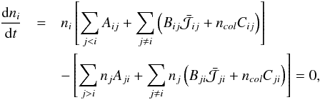 \begin{eqnarray} \frac{{\rm d}n_i}{{\rm d}t}& = &n_i \left[\sum_{j<i}{A_{ij}+ \sum_{j\ne i}{\left(B_{ij}{\bar{\mathcal{J}}}_{ij}+ n_{col} C_{ij} \right)}}\right]\nonumber\\ & &- \left[\sum_{j>i}{n_j A_{ji}+ \sum_{j\ne i}{n_j \left(B_{ji}{\bar{\mathcal{J}}}_{ji} +n_{col}C_{ji} \right)}}\right]=0 \label{eq:ES} , \end{eqnarray}